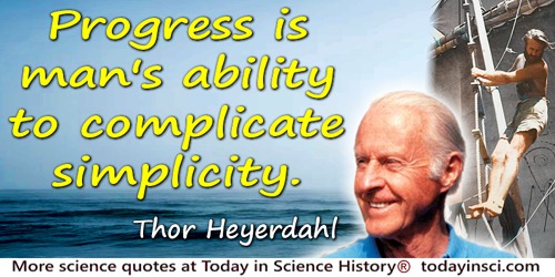 Thor Heyerdahl quote: Progress is man's ability to complicate simplicity.

