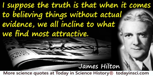 James Hilton quote: I suppose the truth is that when it comes to believing things without actual evidence, we all incline to wha