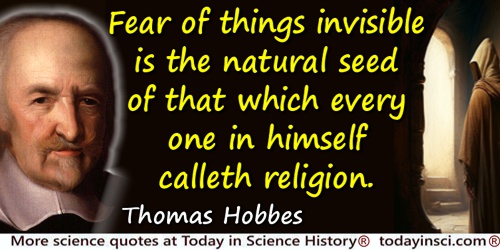 Thomas Hobbes quote: Fear of things invisible is the natural seed of that which every one in himself calleth religion