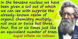 August Wilhelm von Hofmann quote: In the benzene nucleus we have been given a soil out of which we can see with surprise the alr