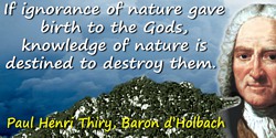 Paul Henri Thiry, Baron d’ Holbach quote: If ignorance of nature gave birth to the Gods, knowledge of nature is destined to dest