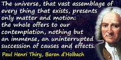 Paul Henri Thiry, Baron d’ Holbach quote: The universe, that vast assemblage of every thing that exists, presents only matter an