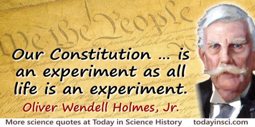 Oliver Wendell Holmes quote: Our Constitution … is an experiment as all life is an experiment.