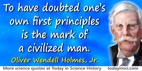 Oliver Wendell Holmes quote: To have doubted one’s own first principles is the mark of a civilized man.
