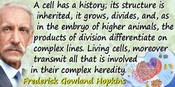 Frederick Gowland Hopkins quote: A cell has a history; its structure is inherited, it grows, divides, and, as in the embryo of h