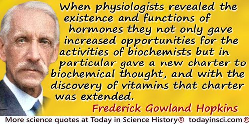 Frederick Gowland Hopkins quote: When physiologists revealed the existence and functions of hormones they not only gave increase