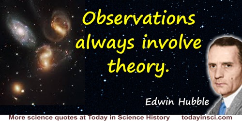 Edwin Powell Hubble quote: Observations always involve theory.