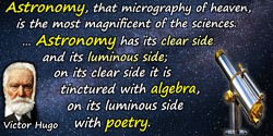 Victor Hugo quote: Astronomy, that micrography of heaven, is the most magnificent of the sciences. ... Astronomy has its clear s