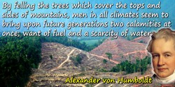Alexander von Humboldt quote: By felling the trees which cover the tops and sides of mountains, men in all climates seem to brin
