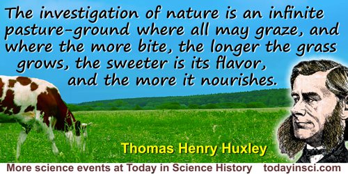 Thomas Henry Huxley quote Investigation of nature is an infinite pasture-ground 
