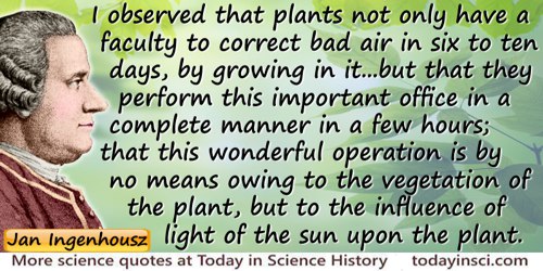 Jan Ingenhousz quote: I observed that plants not only have a faculty to correct bad air in six to ten days, by growing in it...b