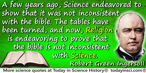 Robert Green Ingersoll quote: A few years ago, Science endeavored to show that it was not inconsistent with the bible. The table
