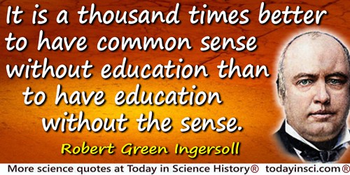Robert Green Ingersoll quote: It is a thousand times better to have common sense without education than to have education withou