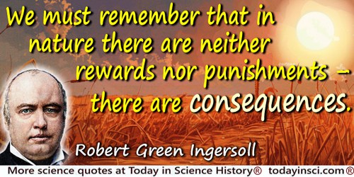 Robert Green Ingersoll quote: We must remember that in nature there are neither rewards nor punishments