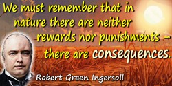 Robert Green Ingersoll quote: We must remember that in nature there are neither rewards nor punishments