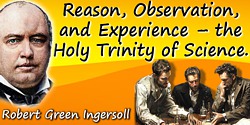 Robert Green Ingersoll quote: Reason, Observation, and Experience