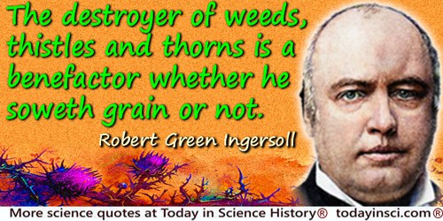 Robert Green Ingersoll quote: The destroyer of weeds, thistles and thorns is a benefactor whether he soweth grain or not.