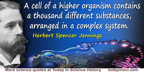 Herbert Spencer Jennings quote: A cell of a higher organism contains a thousand different substances, arranged in a complex syst
