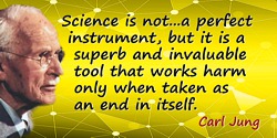Carl Jung quote: Science is not ... a perfect instrument, but it is a superb and invaluable tool that works harm only when taken