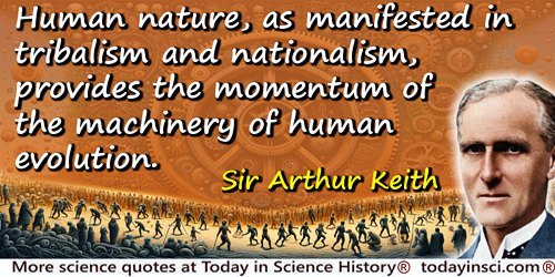 Arthur Keith quote: Human nature, as manifested in tribalism and nationalism, provides the momentum of the machinery of human ev