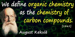 August Kekulé quote: We define organic chemistry as the chemistry of carbon compounds.