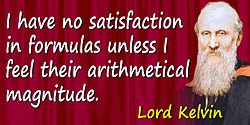 William Thomson Kelvin quote I have no satisfaction in formulas