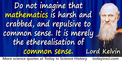 William Thomson Kelvin quote Mathematics is … etherealisation of common sense