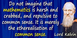 William Thomson Kelvin quote Mathematics is … etherealisation of common sense