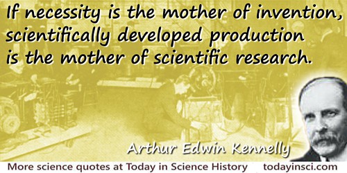 Arthur Edwin Kennelly quote Scientifically developed production is the mother of scientific research