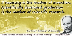 Arthur Edwin Kennelly quote Scientifically developed production is the mother of scientific research