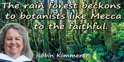 Robin W. Kimmerer quote: The rain forest beckons to botanists like Mecca to the faithful.