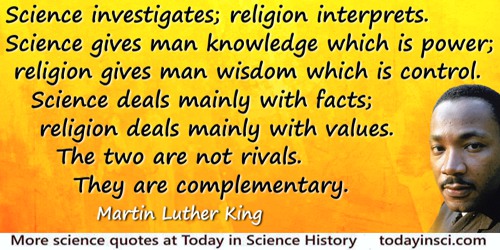 Martin Luther King quote: Science investigates; religion interprets. Science gives man knowledge which is power; religion gives 