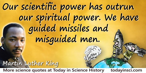 Martin Luther King quote: Our scientific power has outrun our spiritual power. We have guided missiles and misguided men.