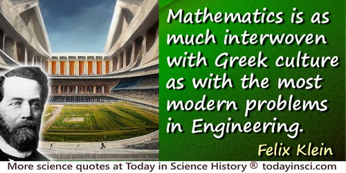 Felix Klein quote: Our science, in contrast with others, is not founded on a single period of human history, but has accompanied