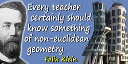 Felix Klein quote: Every teacher certainly should know something of non-euclidean geometry. Thus, it forms one of the few parts