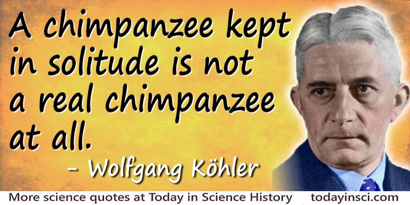 Wolfgang Köhler quote A chimpanzee kept in solitude… 
