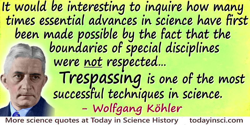 Wolfgang Köhler quote Trespassing is one of the most successful techniques in science.