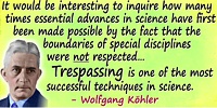 Wolfgang Köhler quote Trespassing is one of the most successful techniques in science.