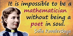 Sofia Kovalevskaya quote: It is impossible to be a mathematician without being a poet in soul