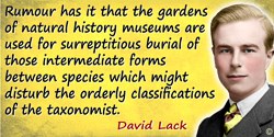 David Lambert Lack quote: Rumour has it that the gardens of natural history museums are used for surreptitious burial of those i