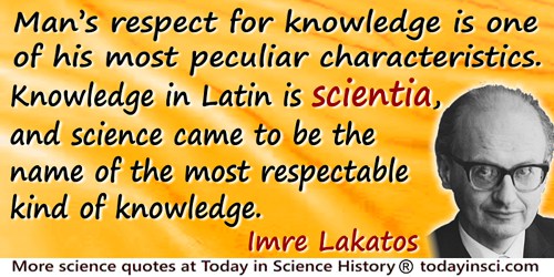 Imre Lakatos quote: Man’s respect for knowledge is one of his most peculiar characteristics. Knowledge in Latin is