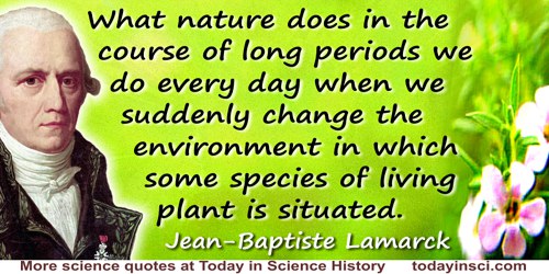 Jean-Baptiste Lamarck quote: What nature does in the course of long periods we do every day when we suddenly change the environm