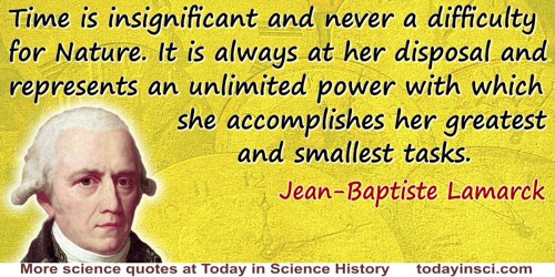 Jean-Baptiste Lamarck quote: Time is insignificant and never a difficulty for Nature. It is always at her disposal and represent