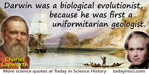 Charles Lapworth quote: Darwin was a biological evolutionist, because he was first a uniformitarian geologist. Biology is pre-em