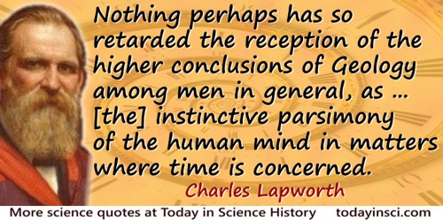 Charles Lapworth quote: Nothing perhaps has so retarded the reception of the higher conclusions of Geology among men in general,