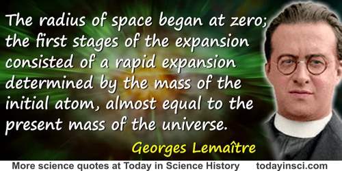 Georges Lemaître quote: The radius of space began at zero; the first stages of the expansion consisted of a rapid expansion dete