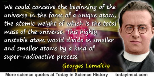 Georges Lemaître quote: If the world has begun with a single quantum, the notions of space and would altogether fail to have any