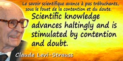 Claude Lévi-Strauss quote: Scientific knowledge advances haltingly and is stimulated by contention and doubt.