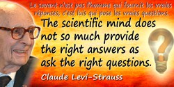 Claude Lévi-Strauss quote: The scientific mind does not so much provide the right answers as ask the right questions.