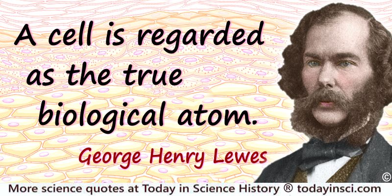 George Henry Lewes quote: A cell is regarded as the true biological atom